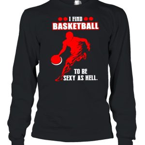 I find basketball to be sexy as hell shirt 3