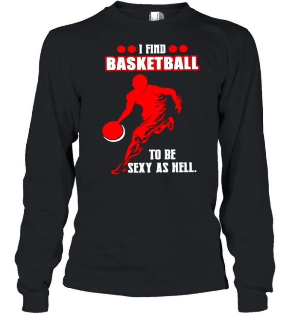 I find basketball to be sexy as hell shirt