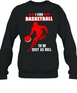 I find basketball to be sexy as hell shirt 4