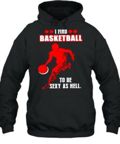I find basketball to be sexy as hell shirt 5