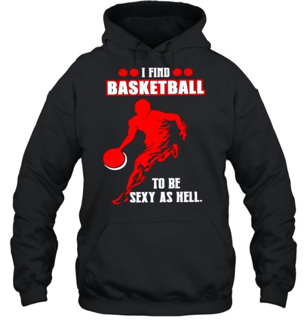 I find basketball to be sexy as hell shirt