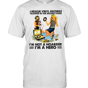 I rescue vinyl records trapped in the record store i’m not a hoarder i’m a hero shirt