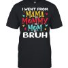 I went from mama to mommy to mom to bruh mothers day shirt
