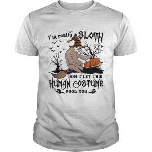 I&#8217m really a Sloth dont let this Human costume fool you shirt