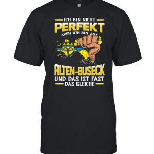 Ich Bin Nicht Perfekt Aber Ich Bin Aus Alten Buseck Und Das Ist Fast Das Gleiche shirt