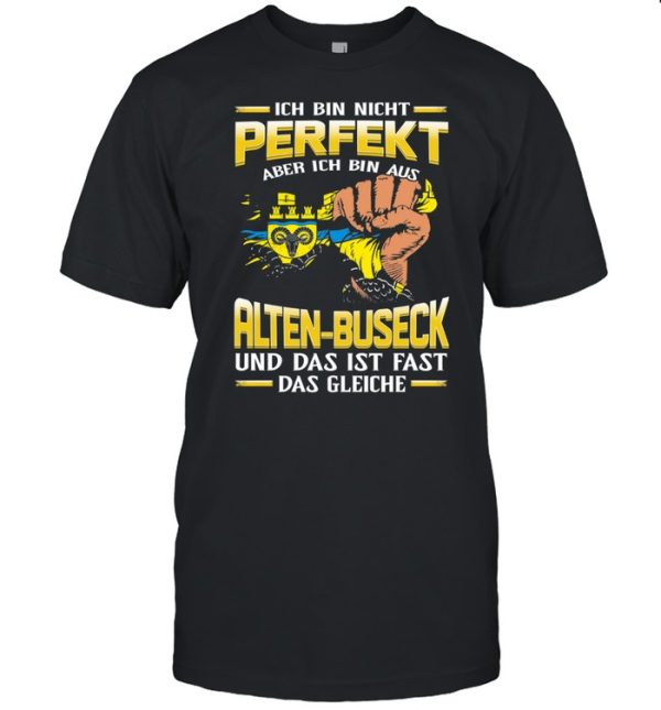 Ich Bin Nicht Perfekt Aber Ich Bin Aus Alten Buseck Und Das Ist Fast Das Gleiche shirt