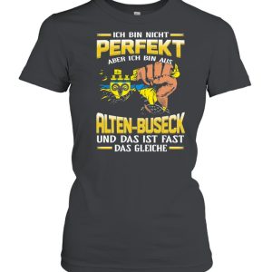 Ich Bin Nicht Perfekt Aber Ich Bin Aus Alten Buseck Und Das Ist Fast Das Gleiche shirt