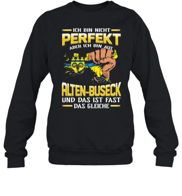 Ich Bin Nicht Perfekt Aber Ich Bin Aus Alten Buseck Und Das Ist Fast Das Gleiche shirt