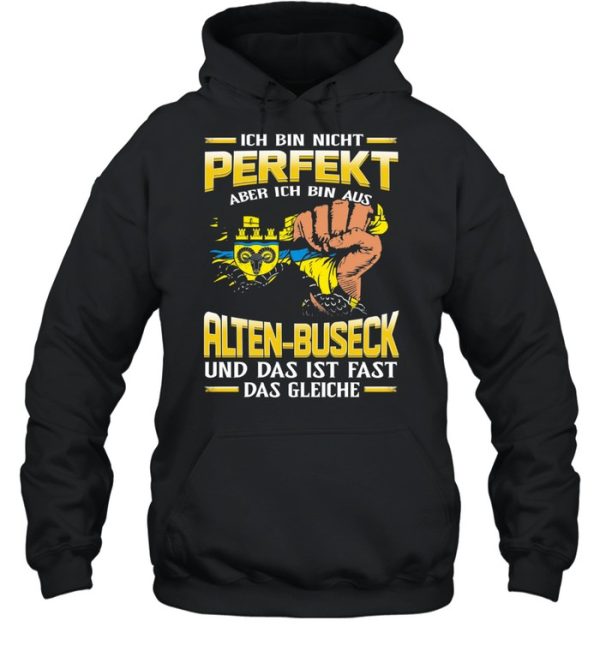 Ich Bin Nicht Perfekt Aber Ich Bin Aus Alten Buseck Und Das Ist Fast Das Gleiche shirt