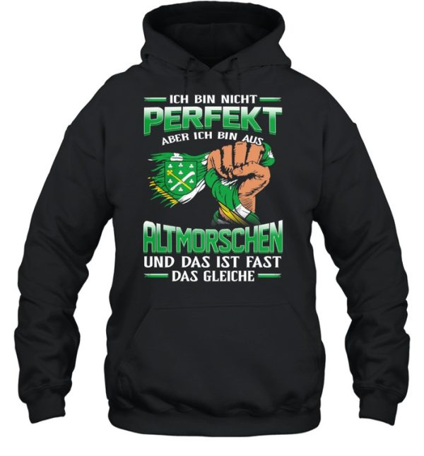 Ich Bin Nicht Perfekt Aber Ich Bin Aus Altmorschen Und Das Ist Fast Das Gleiche shirt