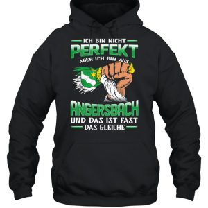 Ich Bin Nicht Perfekt Aber Ich Bin Aus Angersbach Und Das Ist Fast Das Gleiche shirt 5