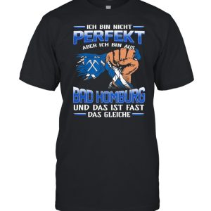 Ich Bin Nicht Perfekt Aber Ich Bin Aus Bad Homburg Und Das Ist Fast Das Gleiche shirt