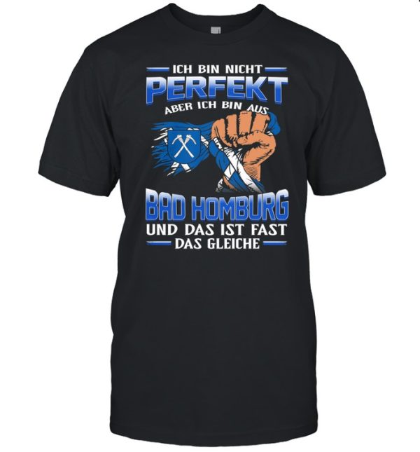 Ich Bin Nicht Perfekt Aber Ich Bin Aus Bad Homburg Und Das Ist Fast Das Gleiche shirt