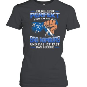 Ich Bin Nicht Perfekt Aber Ich Bin Aus Bad Homburg Und Das Ist Fast Das Gleiche shirt