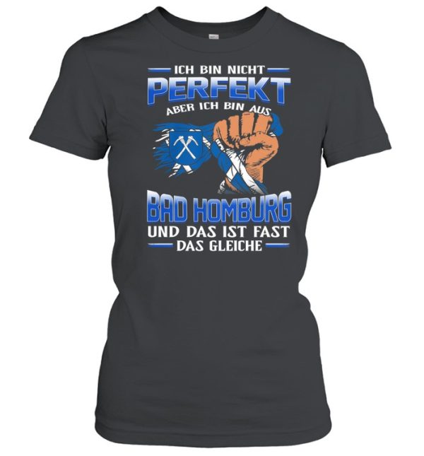 Ich Bin Nicht Perfekt Aber Ich Bin Aus Bad Homburg Und Das Ist Fast Das Gleiche shirt