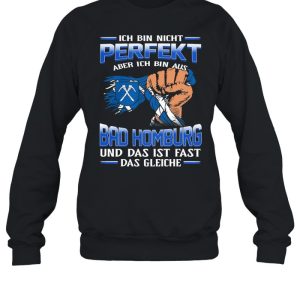 Ich Bin Nicht Perfekt Aber Ich Bin Aus Bad Homburg Und Das Ist Fast Das Gleiche shirt 4