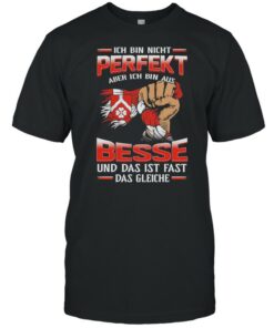 Ich Bin Nicht Perfekt Aber Ich Bin Aus Besse Und Das Ist Fast Das Gleiche shirt 1