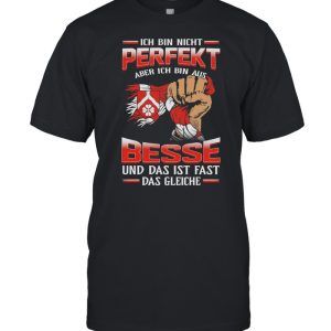 Ich Bin Nicht Perfekt Aber Ich Bin Aus Besse Und Das Ist Fast Das Gleiche shirt