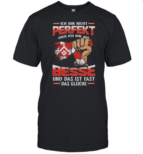 Ich Bin Nicht Perfekt Aber Ich Bin Aus Besse Und Das Ist Fast Das Gleiche shirt