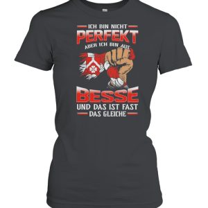 Ich Bin Nicht Perfekt Aber Ich Bin Aus Besse Und Das Ist Fast Das Gleiche shirt