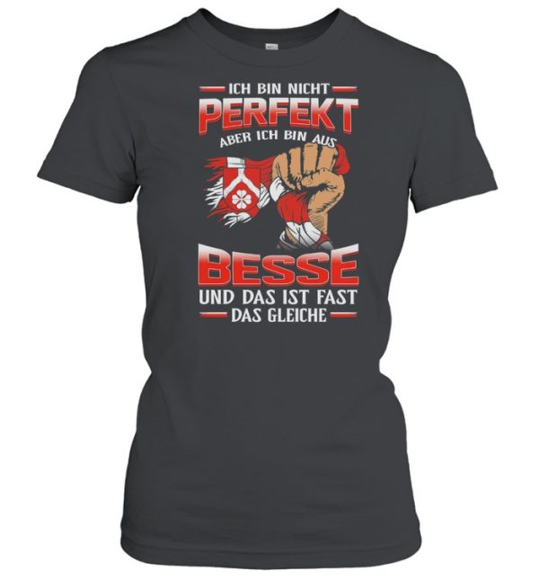 Ich Bin Nicht Perfekt Aber Ich Bin Aus Besse Und Das Ist Fast Das Gleiche shirt