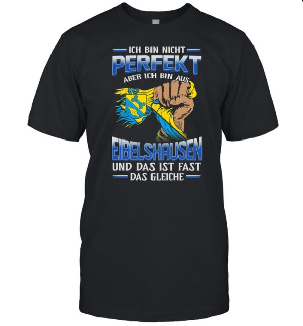 Ich Bin Nicht Perfekt Aber Ich Bin Aus Eibelshausen Und Das Ist Fast Das Gleiche shirt