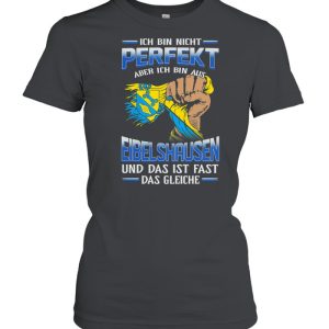 Ich Bin Nicht Perfekt Aber Ich Bin Aus Eibelshausen Und Das Ist Fast Das Gleiche shirt