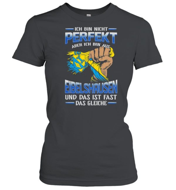 Ich Bin Nicht Perfekt Aber Ich Bin Aus Eibelshausen Und Das Ist Fast Das Gleiche shirt