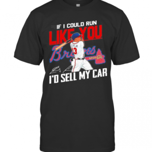 If I Could Run Like You Atlanta Braves I’D Sell My Car Signatures T-Shirt