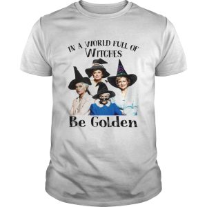 In a world full of witches be Golden Halloween shirt