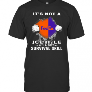 It’S Not A Fedex Job Title It’s A 2020 Survival Skill T-Shirt