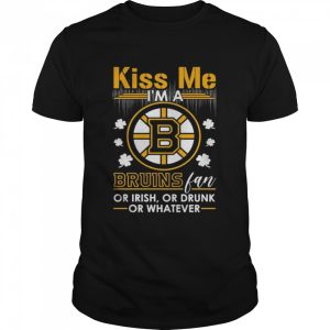 Kiss me i’m a bruins fan or irish or drunk or whatever shirt