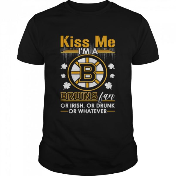 Kiss me i’m a bruins fan or irish or drunk or whatever shirt