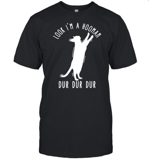 Look I’m A Hooman Dur Dur Dur Cat T-shirt