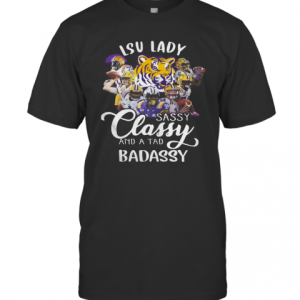 Lsu Tiger Lady Sassy Classy And A Tad Badassy T-Shirt