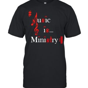 Music is ministry shirt