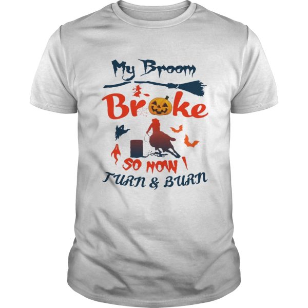 My Broom Broke So Now I Turn And Burn Tee Shirt