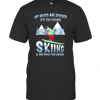 My Years Are Divided Into Two Seasons Skiing And Waiting For Snow T-Shirt