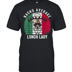 Nacho Average Lunch Lady Costume Cinco De Mayo Fiesta Shirt