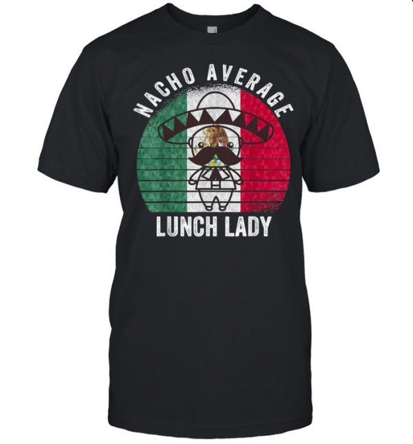 Nacho Average Lunch Lady Costume Cinco De Mayo Fiesta Shirt