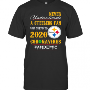 Never Underestimate A Steelers Fan Who Survived 2020 Coronavirus Pandemic T-Shirt