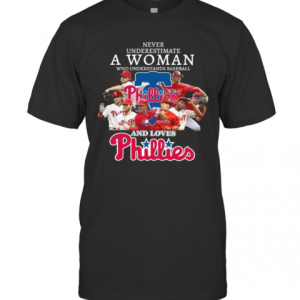 Never Underestimate A Woman Who Understands Baseball And Loves Phillies T-Shirt