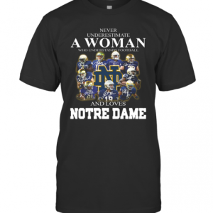 Never Underestimate A Woman Who Understands Football And Love Notre Dame T-Shirt