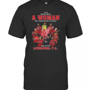 Never Underestimate A Woman Who Understands Football And Loves Liverpool Fc Signatures T-Shirt