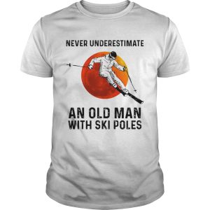 Never Underestimate An Old Man With Ski Poles shirt