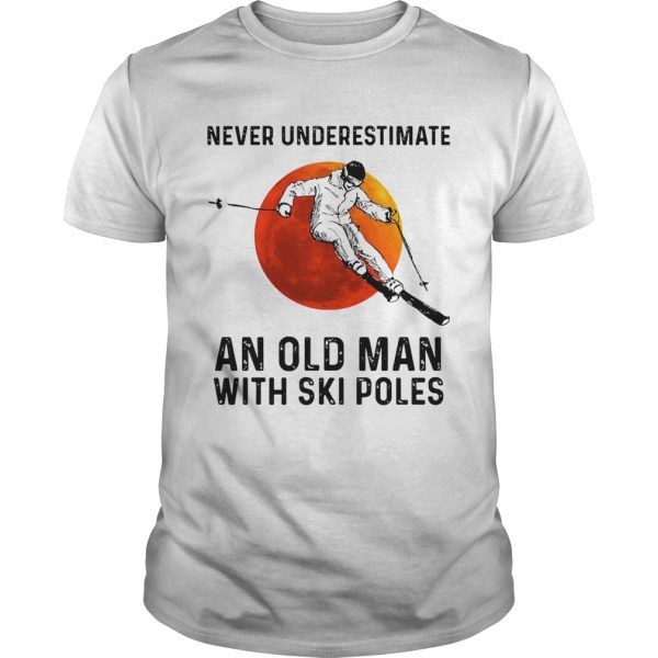 Never Underestimate An Old Man With Ski Poles shirt