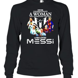 Never underestimate a woman who understands football and loves Messi shirt 3