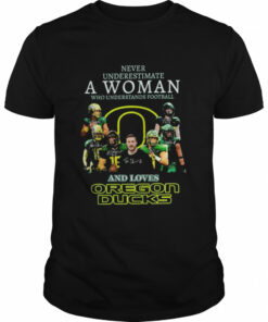Never underestimate a woman who understands football and loves oregon ducks signatures 2022 shirt 1