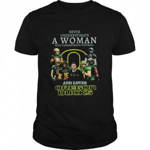 Never underestimate a woman who understands football and loves oregon ducks signatures 2022 shirt