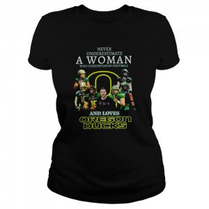 Never underestimate a woman who understands football and loves oregon ducks signatures 2022 shirt